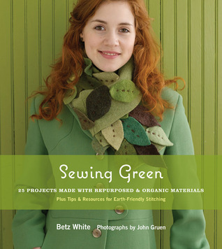 Sewing Green: Projects and Ideas for Stitching with Organic, Repurposed, and Recycled Fabrics (2009)