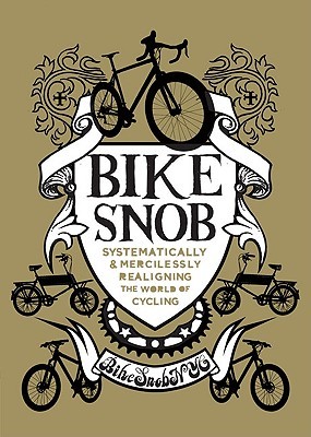 Bike Snob: Systematically & Mercilessly Realigning the World of Cycling (2010)