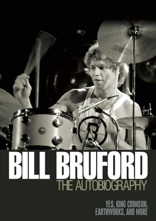 Bill Bruford - The Autobiography: Yes, King Crimson, Earthworks and More