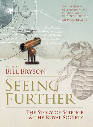 Seeing Further: Ideas, Endeavours, Discoveries and Disputes — The Story of Science Through 350 Years of the Royal Society