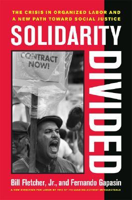 Solidarity Divided: The Crisis in Organized Labor and a New Path toward Social Justice (2008)