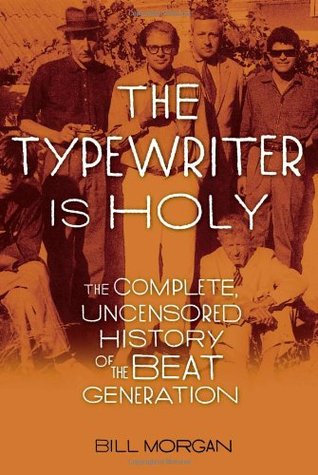 The Typewriter Is Holy: The Complete, Uncensored History of the Beat Generation (2010)