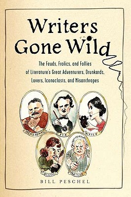 Writers Gone Wild: The Feuds, Frolics, and Follies of Literature's Great Adventurers, Drunkards, Lovers, Iconoclasts, and Misanthropes (2010)