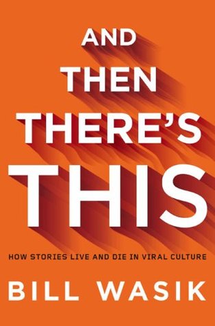 And Then There's This: How Stories Live and Die in Viral Culture