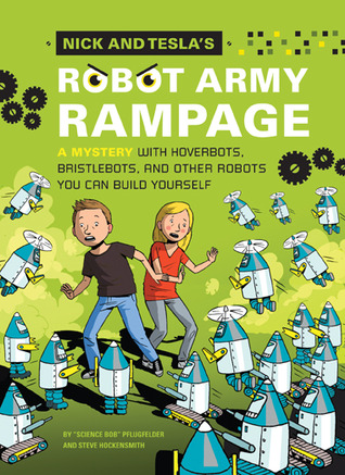 Nick and Tesla's Robot Army Rampage: A Mystery with Hoverbots, Bristle Bots, and Other Robots You Can Build Yourself (2014)