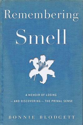 Remembering Smell: A Memoir of Losing--and Discovering--the Primal Sense (2010)