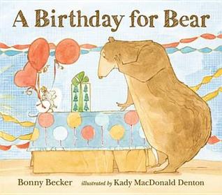 A Birthday for Bear. by Bonny Becker (2012)