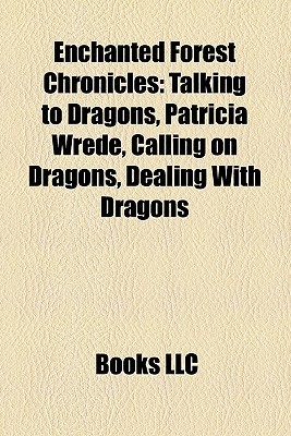 Enchanted Forest Chronicles: Talking to Dragons, Patricia Wrede, Calling on Dragons, Dealing With Dragons (2010)