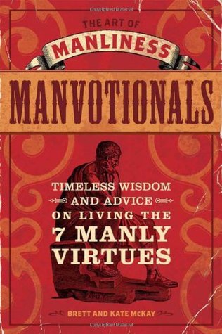 The Art of Manliness   Manvotionals: Timeless Wisdom and Advice on Living the 7 Manly Virtues