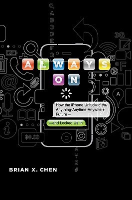 Always on: How the Iphone Unlocked the Anything-Anytime-Anywhere Future--And Locked Us in (2011)