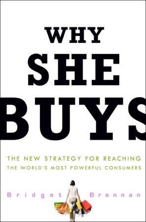 Why She Buys: The New Strategy for Reaching the World's Most Powerful Consumers (2009)