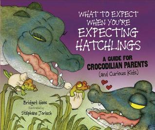 What to Expect When You're Expecting Hatchlings: A Guide for Crocodilian Parents (and Curious Kids) (2012)