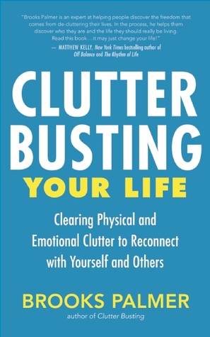 Clutter Busting Your Life: Clearing Physical and Emotional Clutter to Reconnect with Yourself and Others (2012)