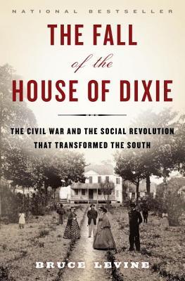 Fall of the House of Dixie: The Civil War and the Social Revolution That Transformed the South