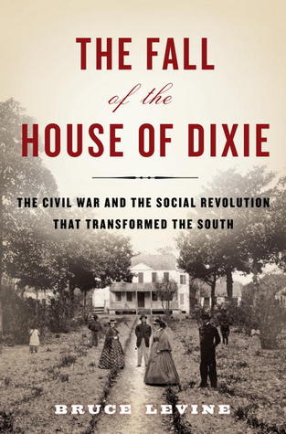 The Fall of the House of Dixie: The Civil War and the Social Revolution That Transformed the South (2013)