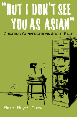 But I Don't See You as Asian: Curating Conversations about Race (2013)