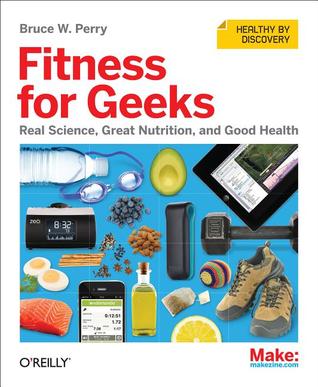 Fitness for Geeks: Real Science, Great Nutrition, and Good Health (2012)