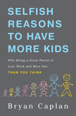 Selfish Reasons to Have More Kids: Why Being a Great Parent is Less Work and More Fun Than You Think (2011)