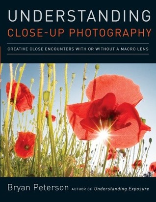 Understanding Close-Up Photography: Creative Close Encounters with Or Without a Macro Lens (2009)