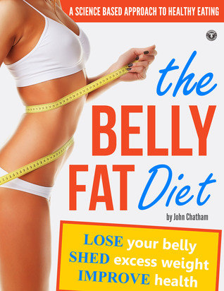 The Belly Fat Diet: Lose Your Belly, Shed Excess Weight, Improve Health (2011)