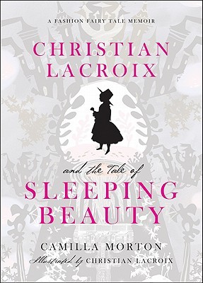 Christian Lacroix and the Tale of Sleeping Beauty: A Fashion Fairy Tale Memoir