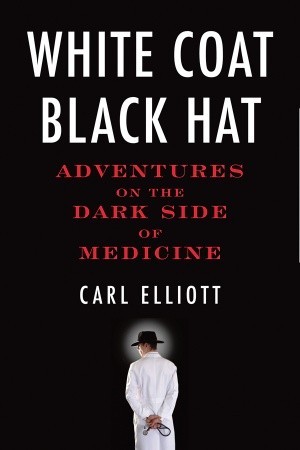 White Coat, Black Hat: Adventures on the Dark Side of Medicine (2010)