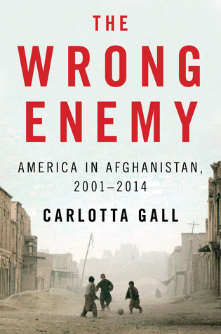 The Wrong Enemy: America in Afghanistan, 2001-2014