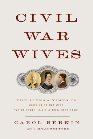 Civil War Wives: The Lives and Times of Angelina Grimke Weld, Varina Howell Davis, and Julia Dent Grant