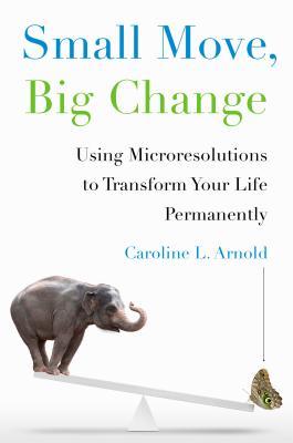 Small Move, Big Change: Using Microresolutions to Transform Your Life Permanently (2014)