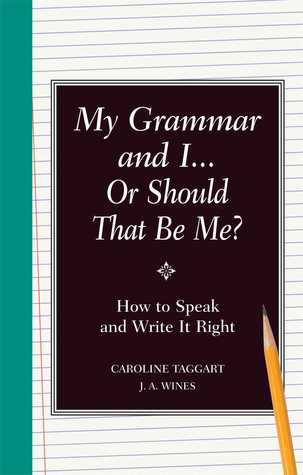 My Grammar and I... Or Should That Be Me?: How to Speak and Write It Right (2008)