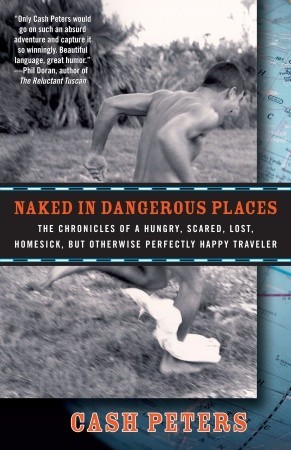 Naked in Dangerous Places: The Chronicles of a Hungry, Scared, Lost, Homesick, but Otherwise Perfectly Happy Traveler (2009)