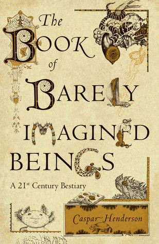 The Book of Barely Imagined Beings: A 21st Century Bestiary (2012)