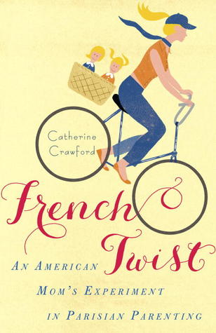 French Twist: An American Mom's Experiment in Parisian Parenting