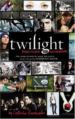 Twilight Director's Notebook : The Story of How We Made the Movie Based on the Novel by Stephenie Meyer