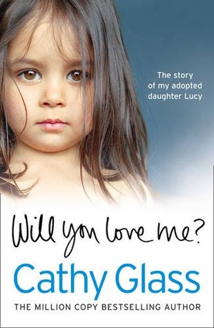 Will You Love Me?: Lucy's Story: The Heartbreaking True Story of My Adopted Daughter and Her Desperate Search for a Loving Home