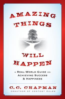 Amazing Things Will Happen: A Real-World Guide on Achieving Success and Happiness (2012)