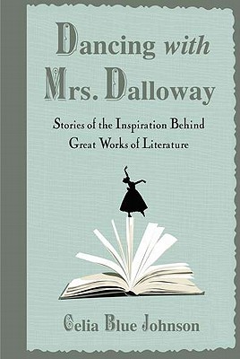 Dancing with Mrs. Dalloway: Stories of the Inspiration Behind Great Works of Literature