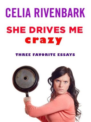 She Drives Me Crazy: Three Favorite Essays