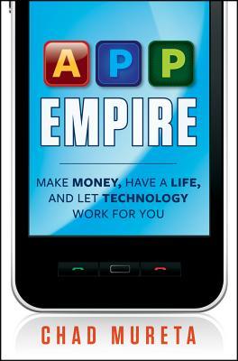 App Empire: Make Money, Have a Life, and Let Technology Work for You (2012)