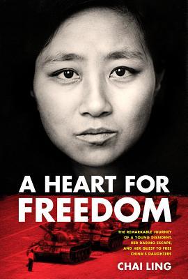 A Heart for Freedom: The Remarkable Journey of a Young Dissident, Her Daring Escape, and Her Quest to Free China's Daughters