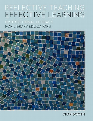 Reflective Teaching, Effective Learning: Instructional Literacy for Library Educators (2011)