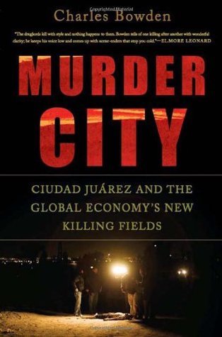 Murder City: Ciudad Juárez and the Global Economy's New Killing Fields