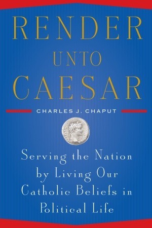 Render Unto Caesar: Serving the Nation by Living our Catholic Beliefs in Political Life (2008)