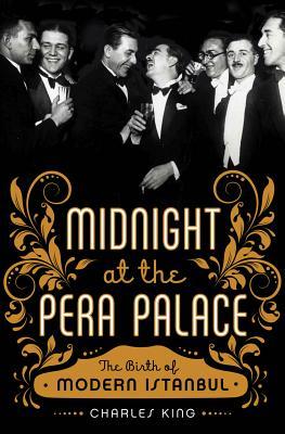 Midnight at the Pera Palace: The Birth of Modern Istanbul