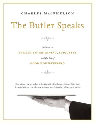 The Butler Speaks: A Return to Proper Etiquette, Stylish Entertaining, and the Art of Good Housekeeping (2013)