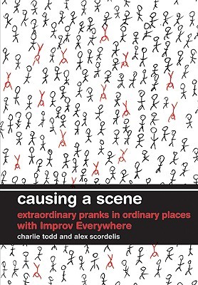 Causing a Scene: Extraordinary Pranks in Ordinary Places with Improv Everywhere (2009)