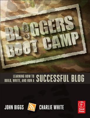 Bloggers Boot Camp: Learning How to Build, Write, and Run a Successful Blog (2011)