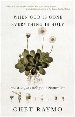 When God Is Gone, Everything Is Holy: The Making of a Religious Naturalist (2008)
