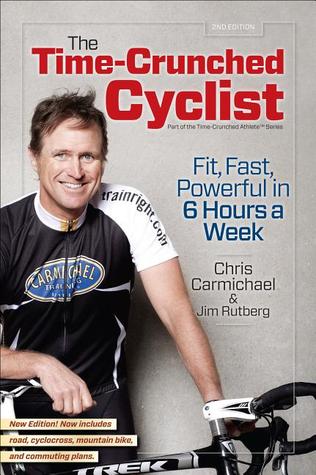 The Time-Crunched Cyclist, 2nd Ed.: Fit, Fast, Powerful in 6 Hours a Week (2012)