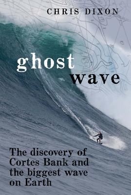 Ghost Wave: The Discovery of Cortes Bank and the Biggest Wave on Earth (2011)